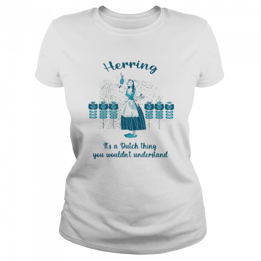 Herring It’s A Dutch Thing You Wouldn’t Understand Classic Women's T-shirt