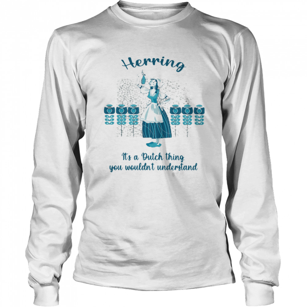Herring It’s A Dutch Thing You Wouldn’t Understand Long Sleeved T-shirt