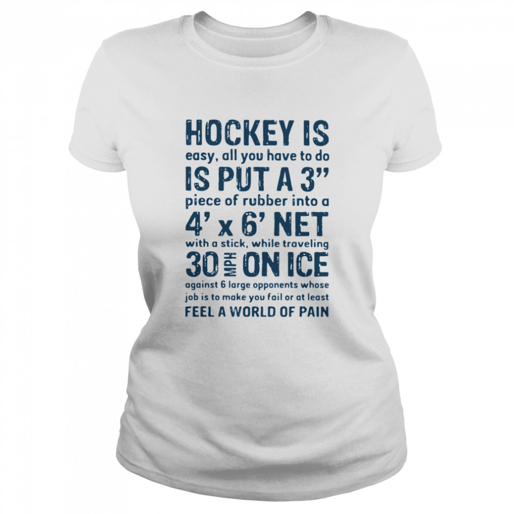 Hockey Is Easy All You Have To Do Is Put A3 Piece Of Rubber Into A 4 X 6 Net Classic Women's T-shirt