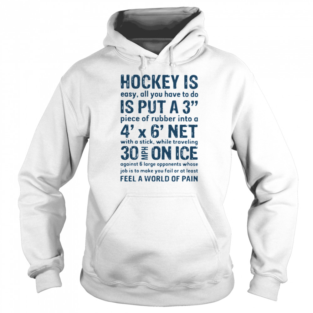 Hockey Is Easy All You Have To Do Is Put A3 Piece Of Rubber Into A 4 X 6 Net Unisex Hoodie