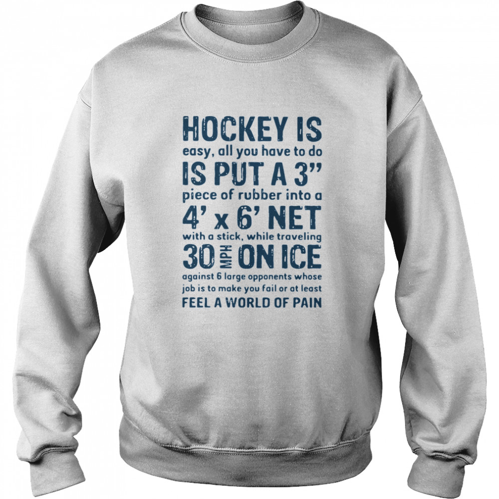 Hockey Is Easy All You Have To Do Is Put A3 Piece Of Rubber Into A 4 X 6 Net Unisex Sweatshirt