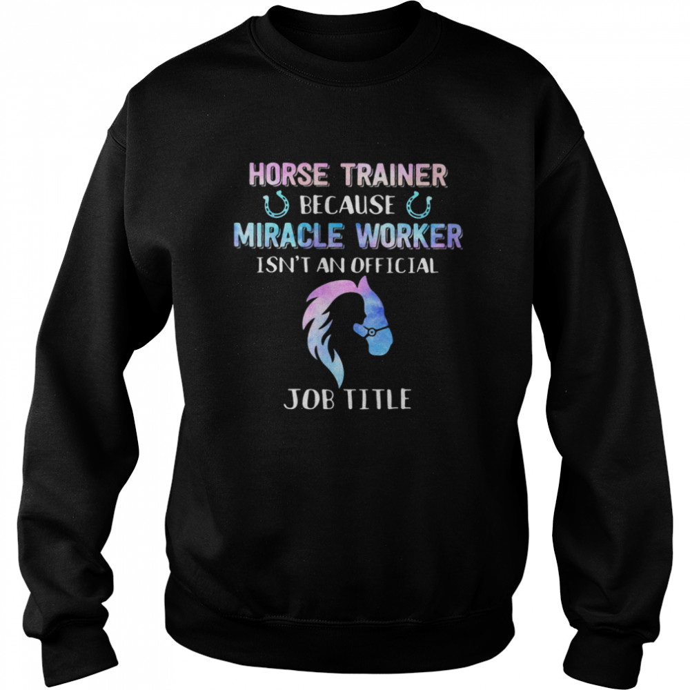 Horse Trainer Because Miracle Worker Isn’t An Official Unisex Sweatshirt