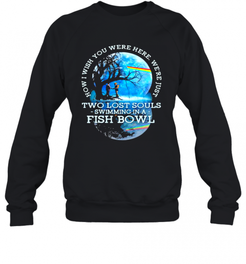 How I Wish You Were Here We'Re Just Two Lost Souls Swimming In A Fish Bowl Lgbt Pink Floyd T-Shirt Unisex Sweatshirt