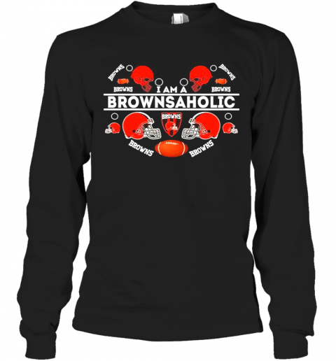I Am A Brownsaholic Cleveland Browns T-Shirt Long Sleeved T-shirt 