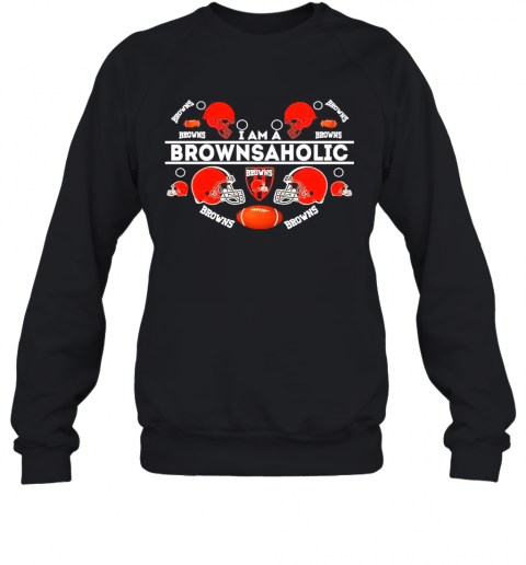 I Am A Brownsaholic Cleveland Browns T-Shirt Unisex Sweatshirt