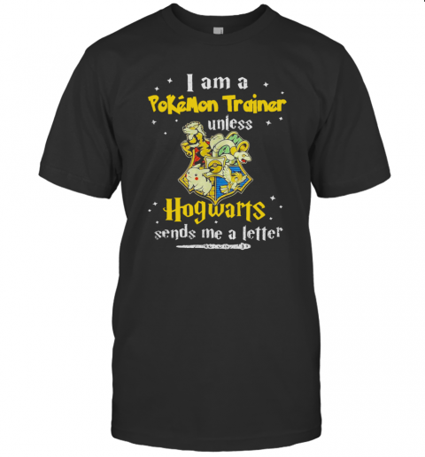 I Am A Pokemon Trainer Unless Hogwarts Sends Me A Letter T-Shirt