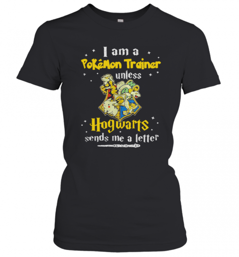 I Am A Pokemon Trainer Unless Hogwarts Sends Me A Letter T-Shirt Classic Women's T-shirt