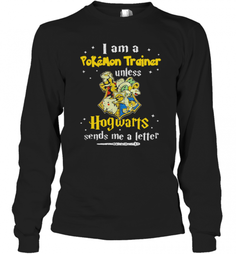 I Am A Pokemon Trainer Unless Hogwarts Sends Me A Letter T-Shirt Long Sleeved T-shirt 