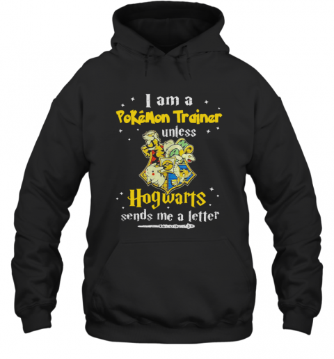 I Am A Pokemon Trainer Unless Hogwarts Sends Me A Letter T-Shirt Unisex Hoodie