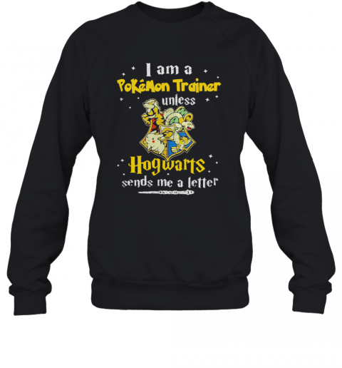 I Am A Pokemon Trainer Unless Hogwarts Sends Me A Letter T-Shirt Unisex Sweatshirt
