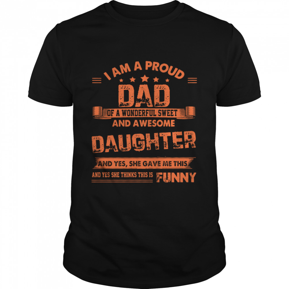 I Am A Proud Dad Of A Wonderful Sweet And Awesome Daughter shirt
