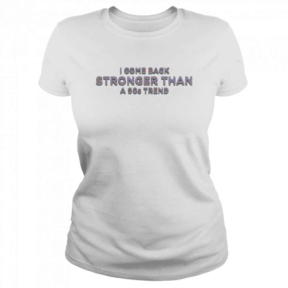I COME BACK STRONGER THAN A A90S TREND Classic Women's T-shirt