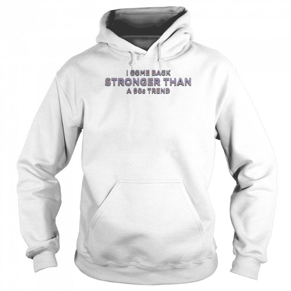 I COME BACK STRONGER THAN A A90S TREND Unisex Hoodie