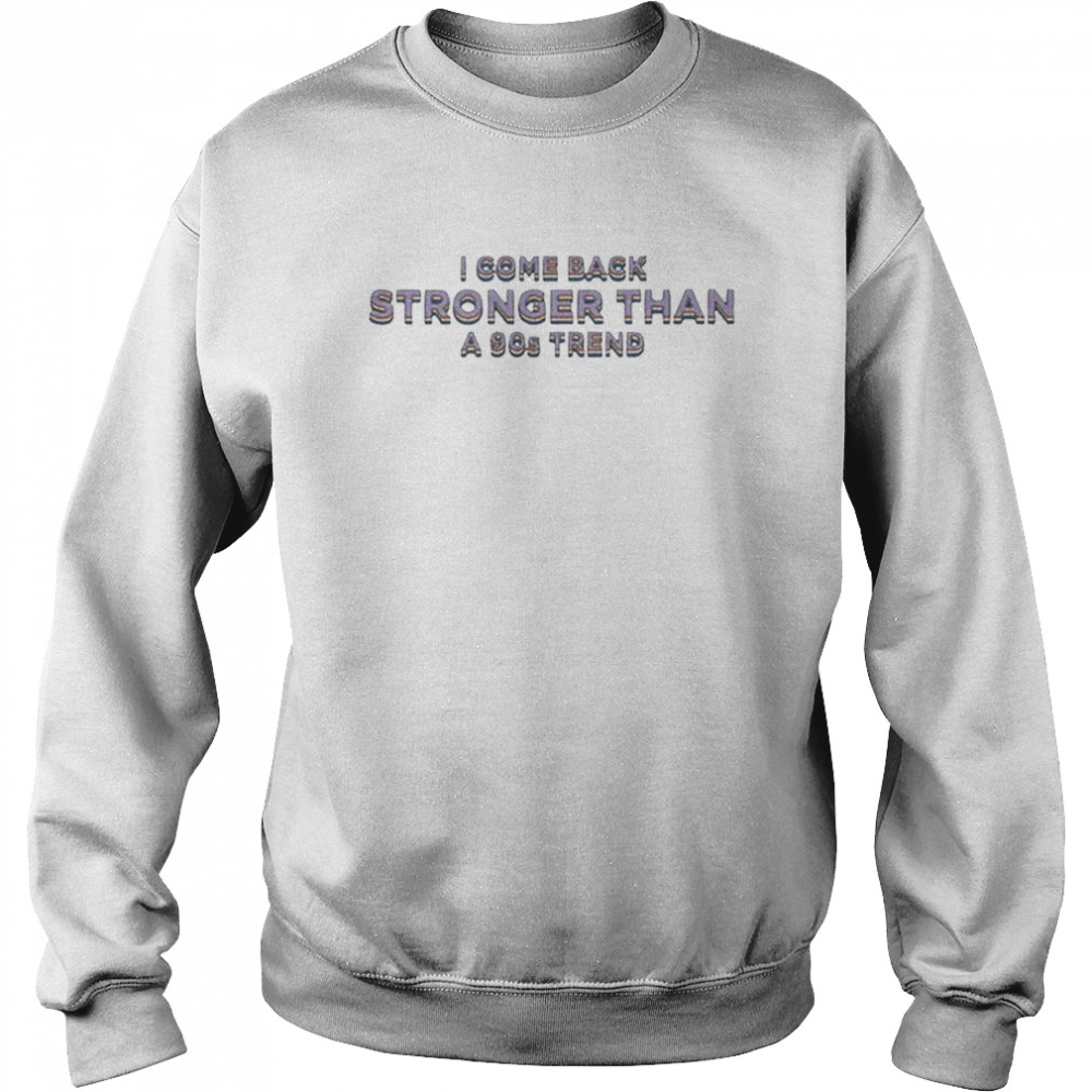 I COME BACK STRONGER THAN A A90S TREND Unisex Sweatshirt
