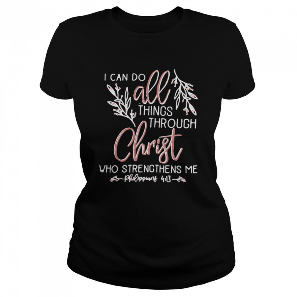 I Can Do All Things Through Christ Who Strengthens Me Classic Women's T-shirt