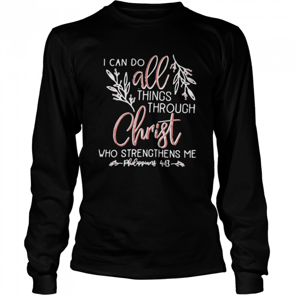 I Can Do All Things Through Christ Who Strengthens Me Long Sleeved T-shirt