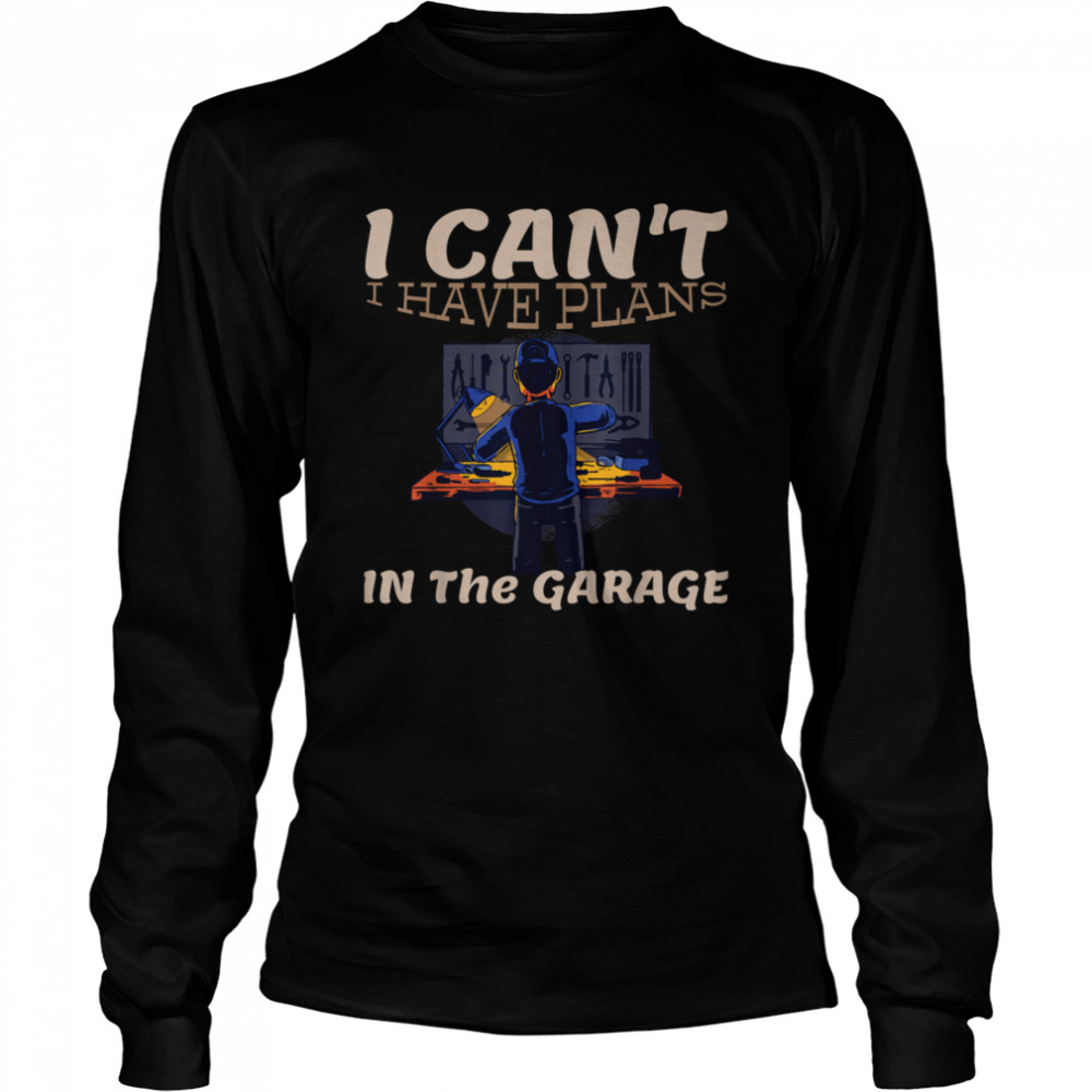 I Cant I Have Plans In The Garage Car Mechanic Repair Long Sleeved T-shirt
