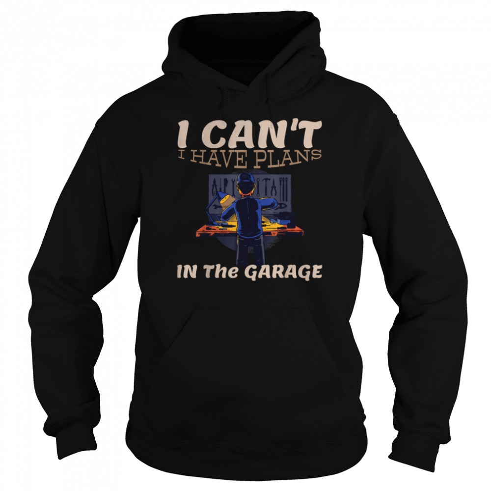 I Cant I Have Plans In The Garage Car Mechanic Repair Unisex Hoodie