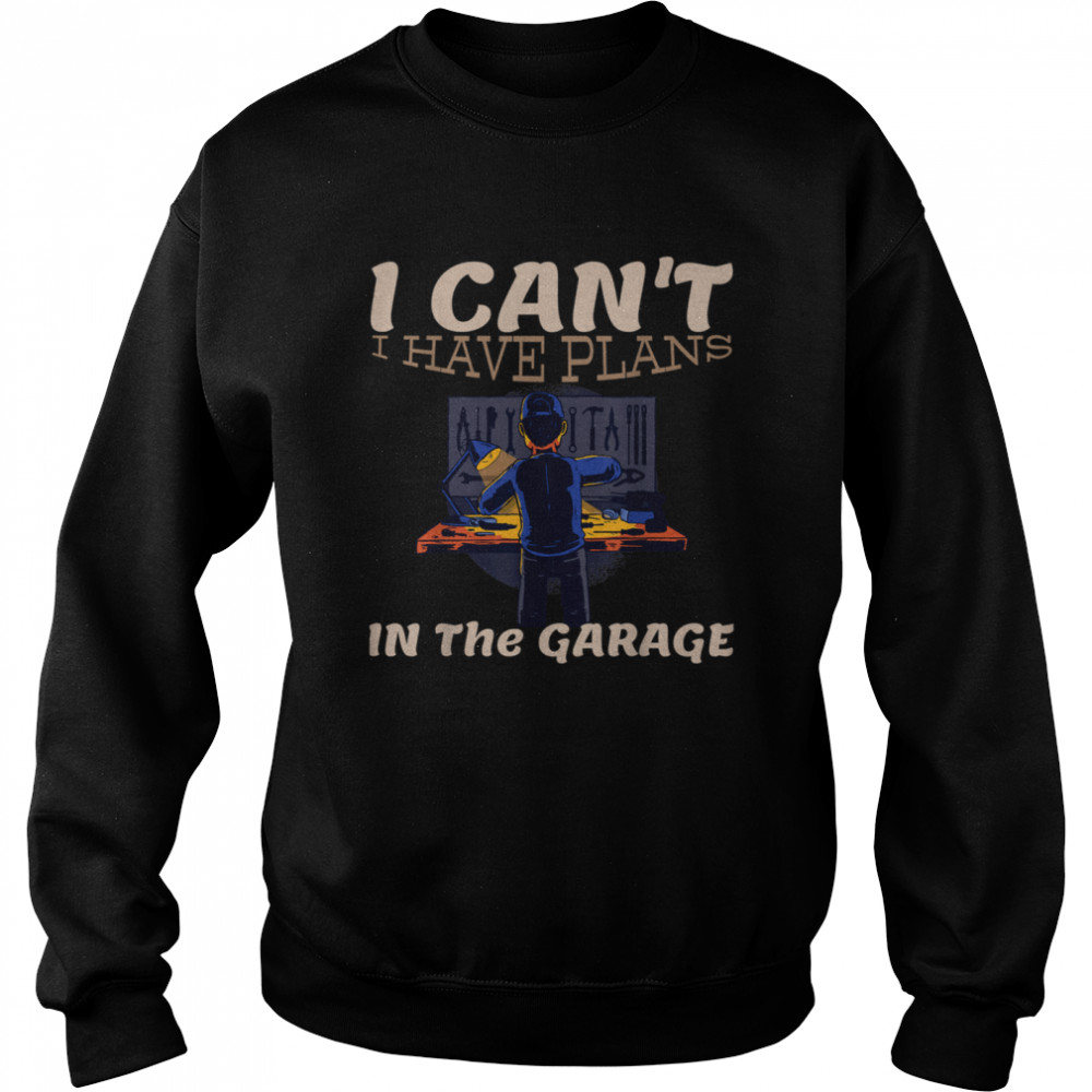 I Cant I Have Plans In The Garage Car Mechanic Repair Unisex Sweatshirt
