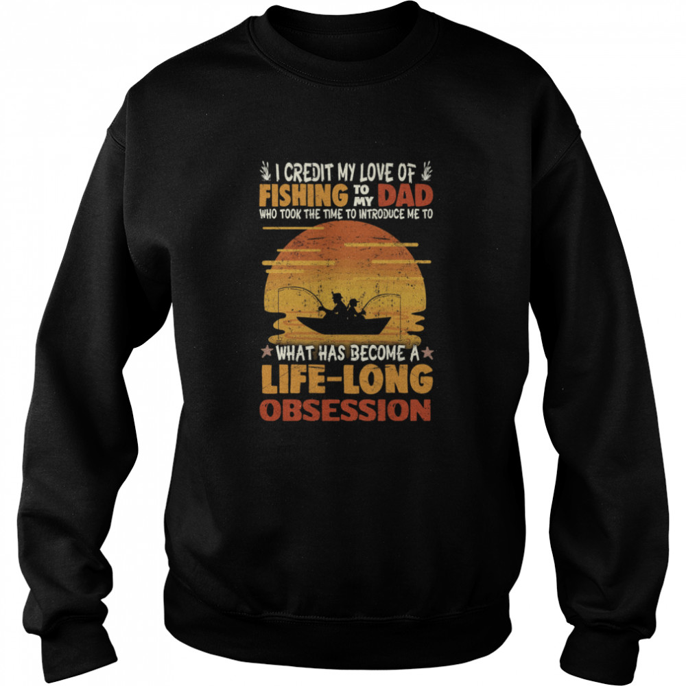I Credit My Love Of Fishing To My Dad Life Long Obsession Unisex Sweatshirt