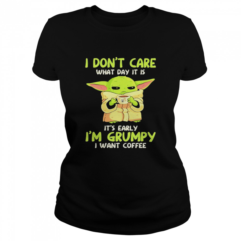 I Don’t Care What Day It Is It’s Early I’m Grumpy I Want Coffee Yoda Star Wars Classic Women's T-shirt
