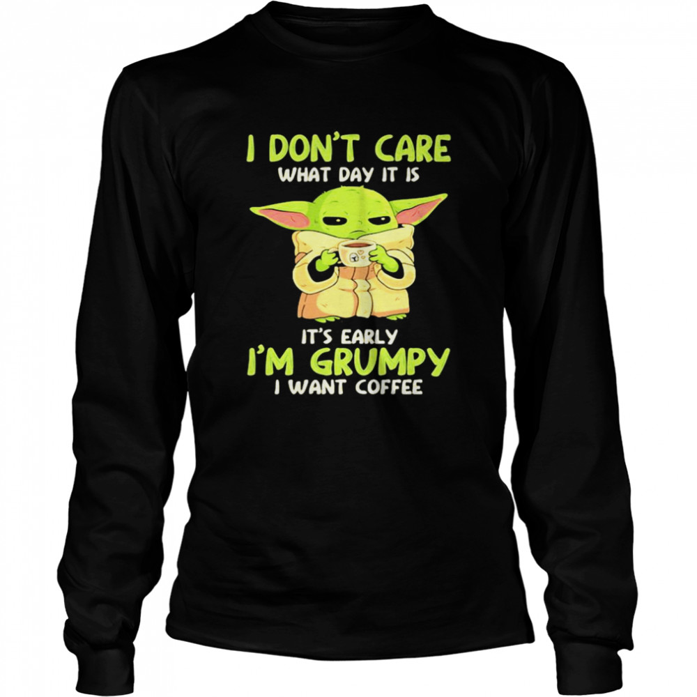 I Don’t Care What Day It Is It’s Early I’m Grumpy I Want Coffee Yoda Star Wars Long Sleeved T-shirt