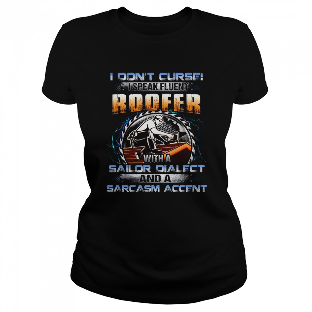 I Dont Curse I Speak Fluent Roofer With A Sailor Dialect Classic Women's T-shirt