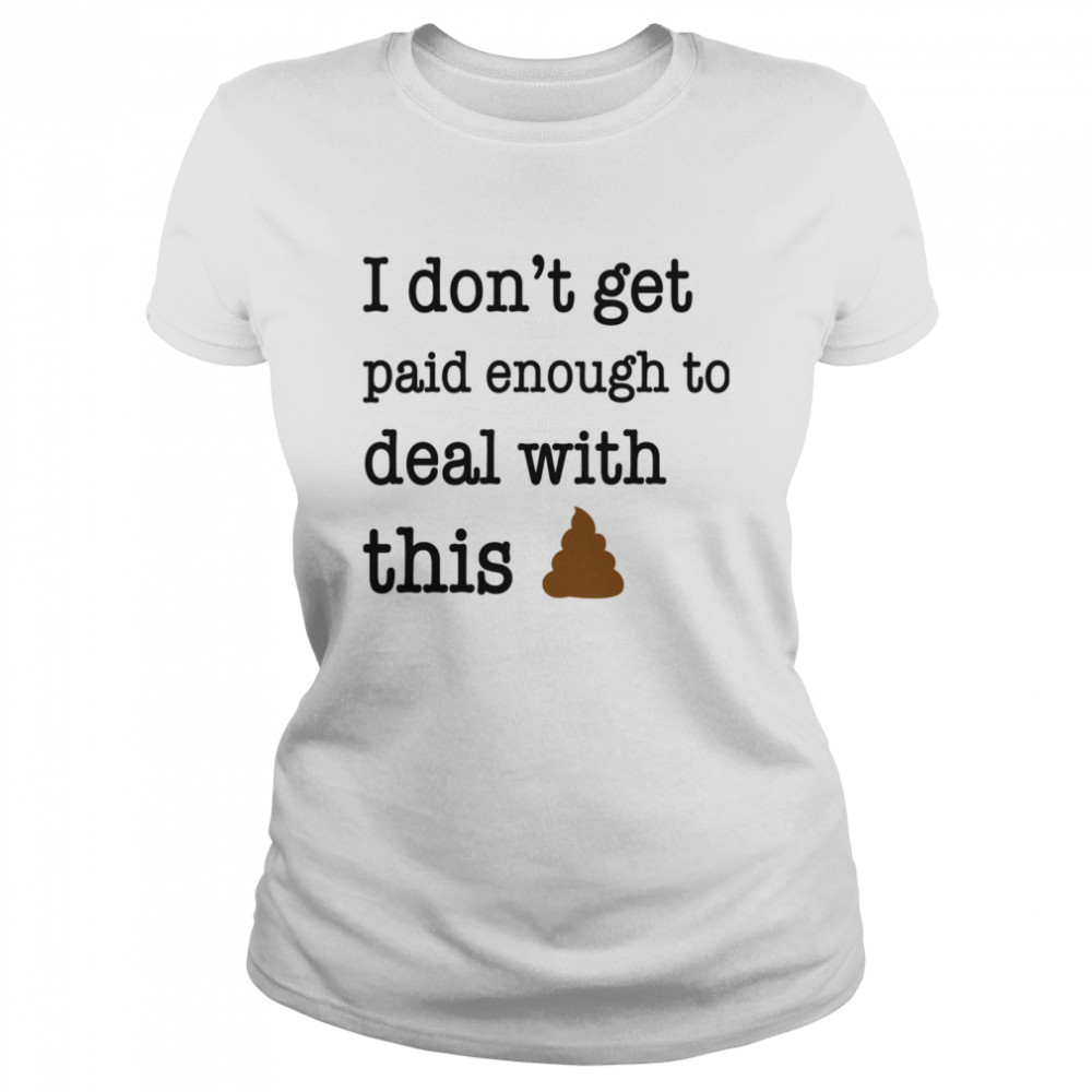 I Don't Get Paid Enough To Deal With This Classic Women's T-shirt