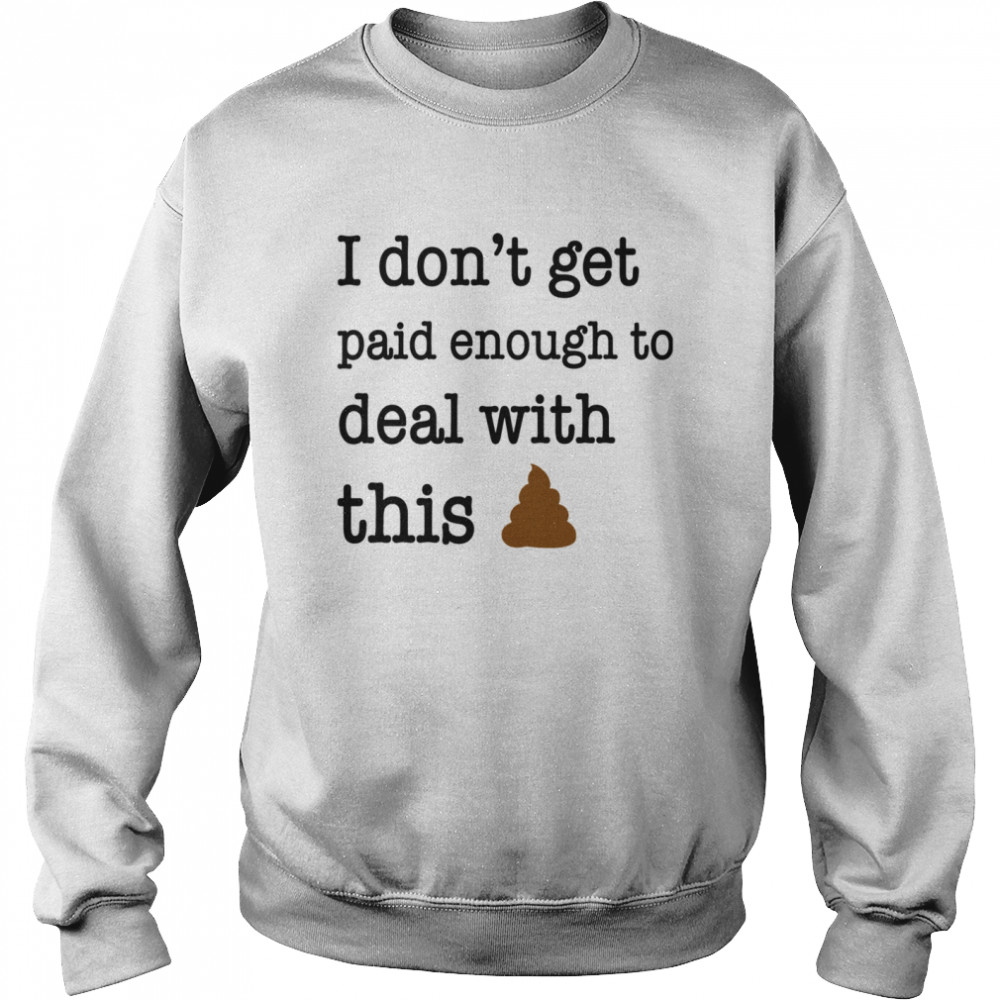 I Don't Get Paid Enough To Deal With This Unisex Sweatshirt