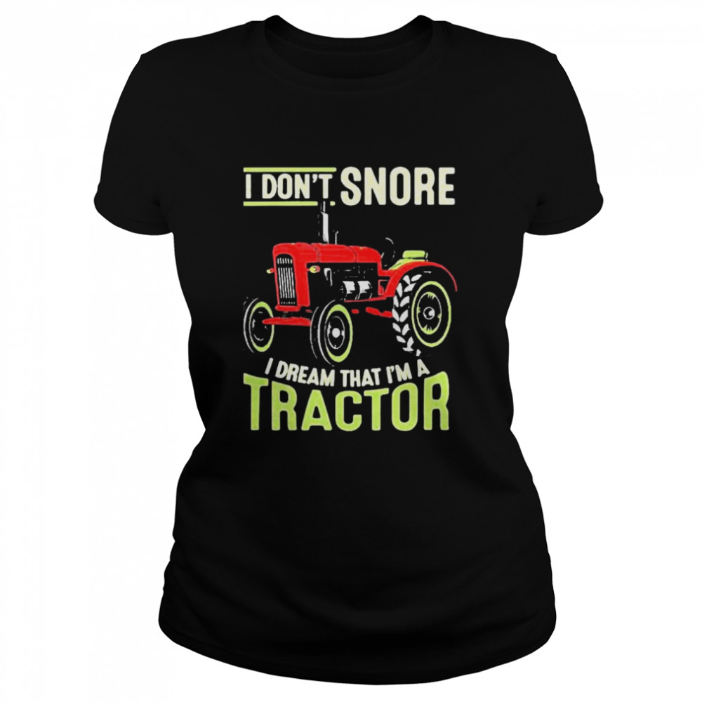 I Dont Snore I Dream That Im A Tractors Classic Women's T-shirt