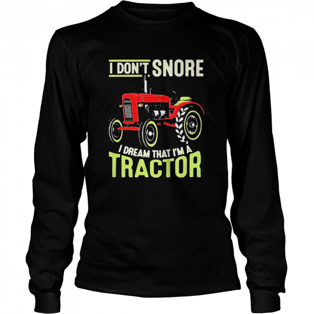 I Dont Snore I Dream That Im A Tractors Long Sleeved T-shirt