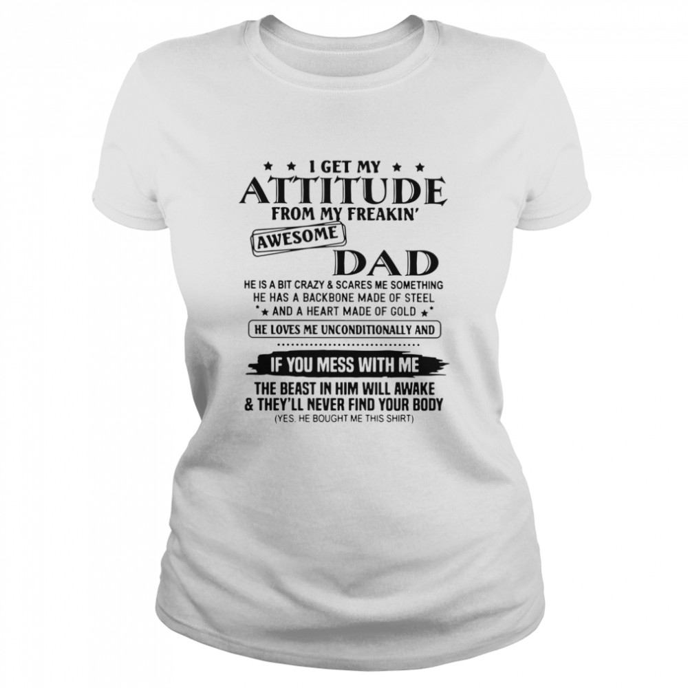 I Get My Attitude From My Freakin' Awesome Dad He Is A Bit Crazy And Scares Me Sometimes Classic Women's T-shirt