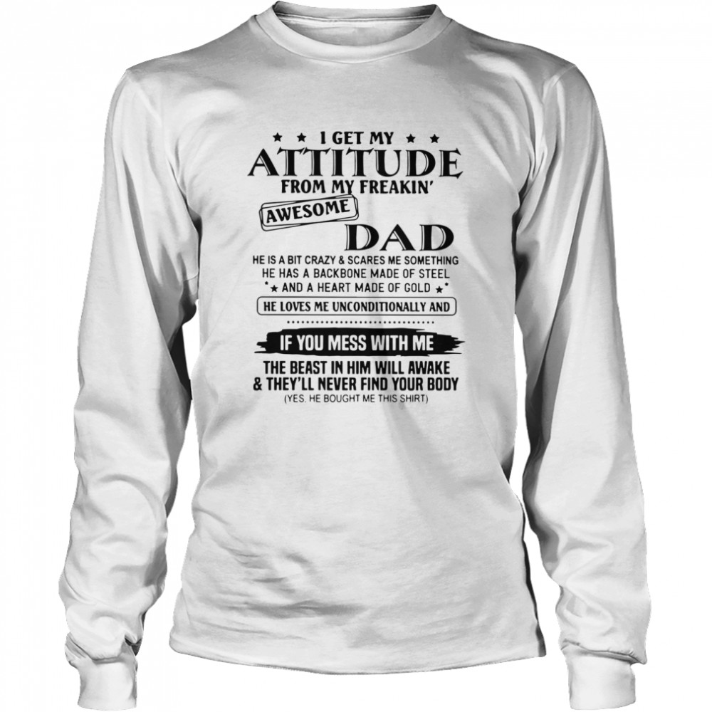 I Get My Attitude From My Freakin' Awesome Dad He Is A Bit Crazy And Scares Me Sometimes Long Sleeved T-shirt
