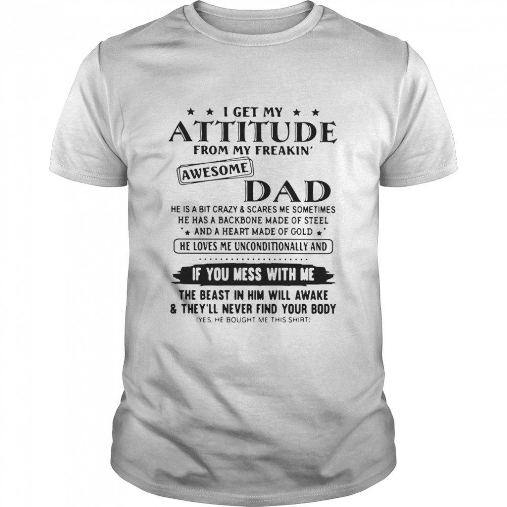 I Get My Attitude From My Freakin' Awesome Dad If You Mess With Me shirt