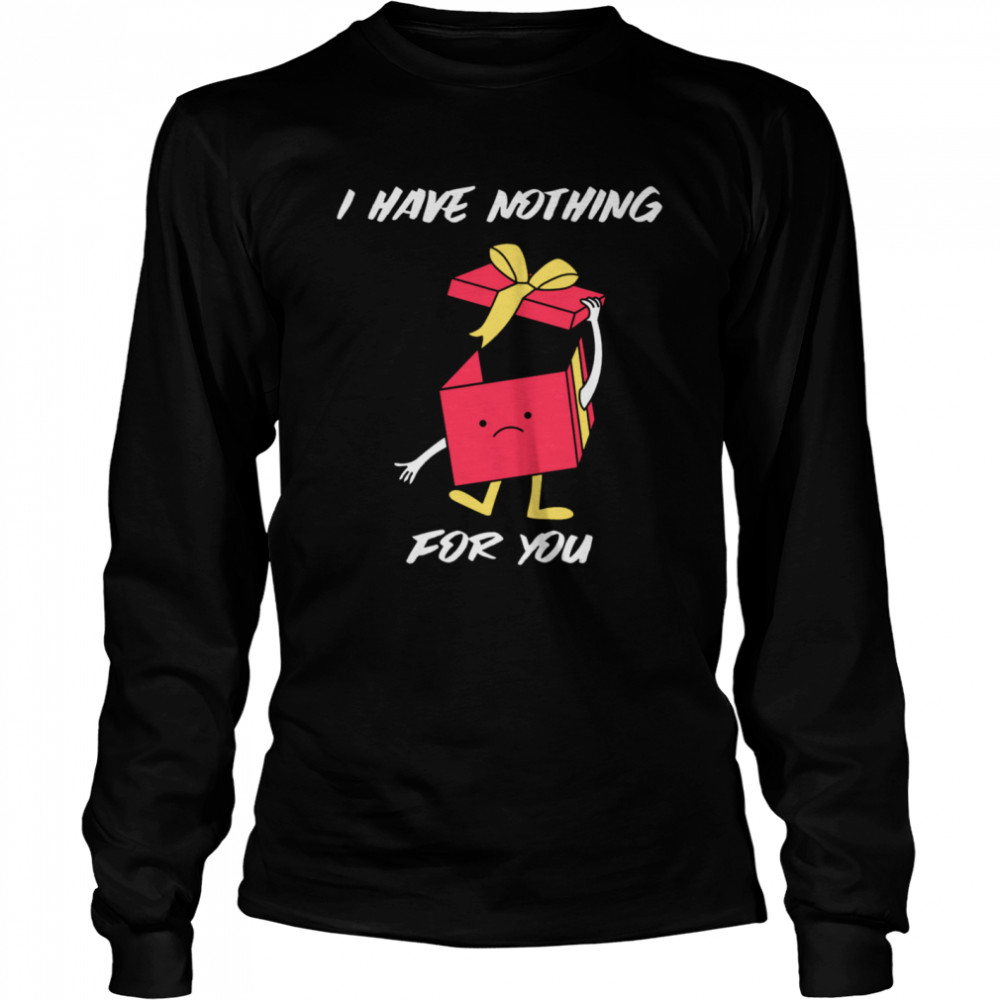 I Have Nothing For You Merry Christmas Funny Gift Funny Merry Christmas Long Sleeved T-shirt