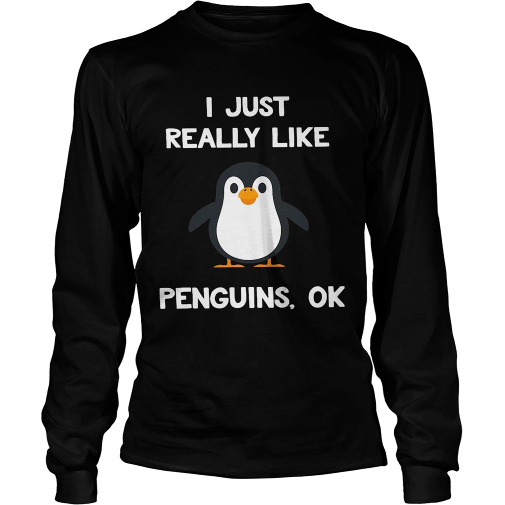 I Just Really Like Penguins Ok Long Sleeve
