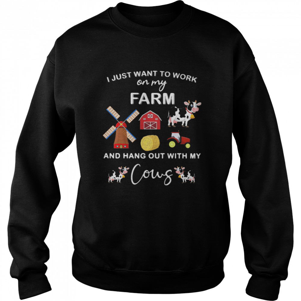 I Just Want To Work On My Farm And Hang Out With My Cows Unisex Sweatshirt