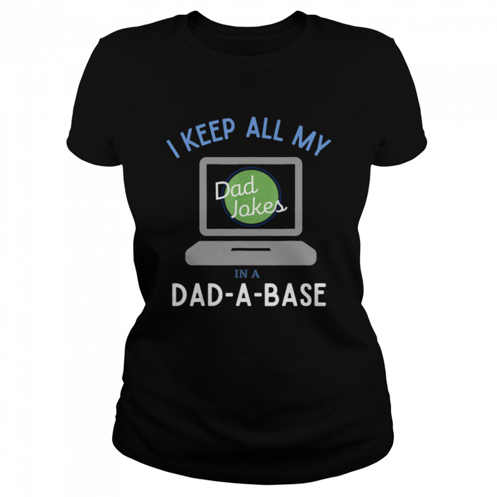 I Keep All My Dad Jokes In A Dad A Base Dad Jokes Classic Women's T-shirt