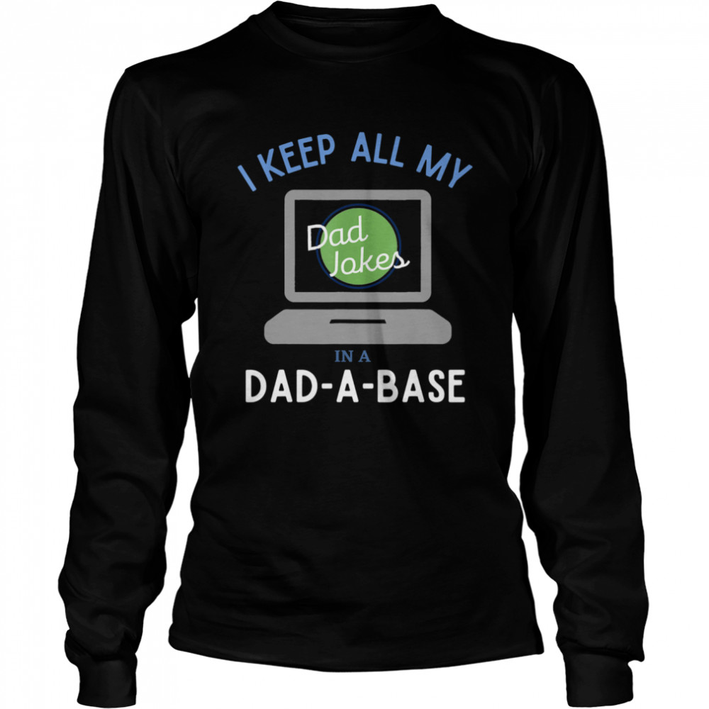 I Keep All My Dad Jokes In A Dad A Base Dad Jokes Long Sleeved T-shirt