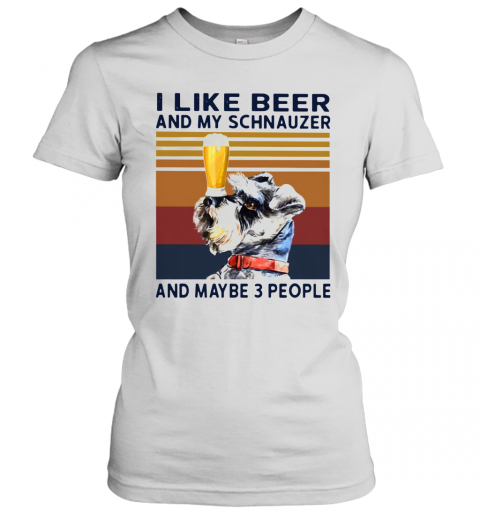 I Like Beer And My Schnauzer And Maybe 3 People Vintage T-Shirt Classic Women's T-shirt