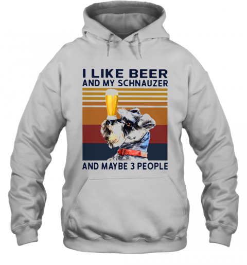 I Like Beer And My Schnauzer And Maybe 3 People Vintage T-Shirt Unisex Hoodie
