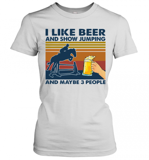 I Like Beer And Show Jumping And Maybe 3 People Vintage Retro T-Shirt Classic Women's T-shirt