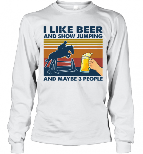 I Like Beer And Show Jumping And Maybe 3 People Vintage Retro T-Shirt Long Sleeved T-shirt 
