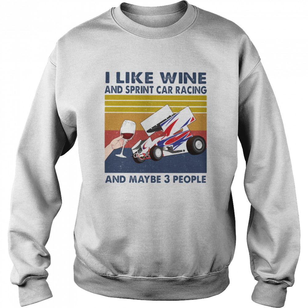 I Like Wine And Sprint Car Racing And Maybe 3 People Vintage Unisex Sweatshirt