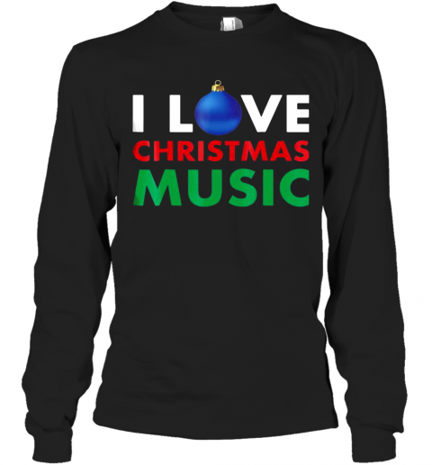 I Love Christmas Music Hate On My Christmas T-Shirt Long Sleeved T-shirt 