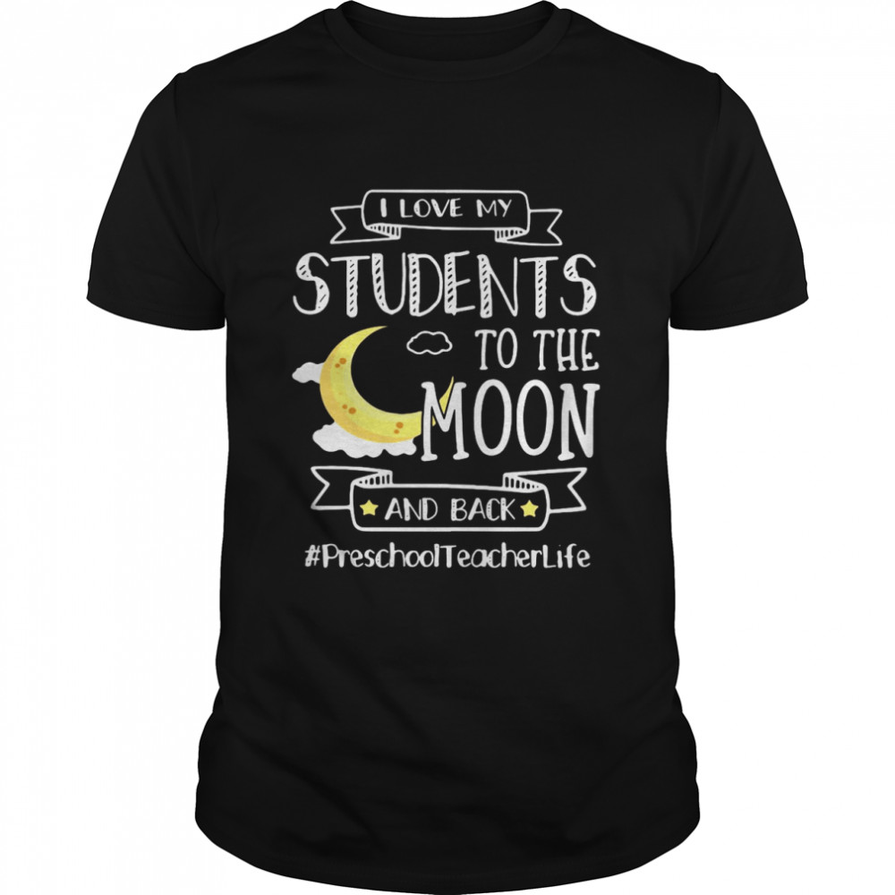 I Love My Students To The Moon And Back Preschool Teacher Life shirt