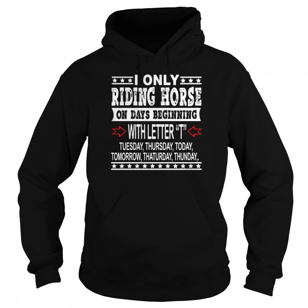 I Only Riding Horse On Days Beginning With Letter Tuesday Thursdat Todat Tomorrow Thaturday Thunday Unisex Hoodie