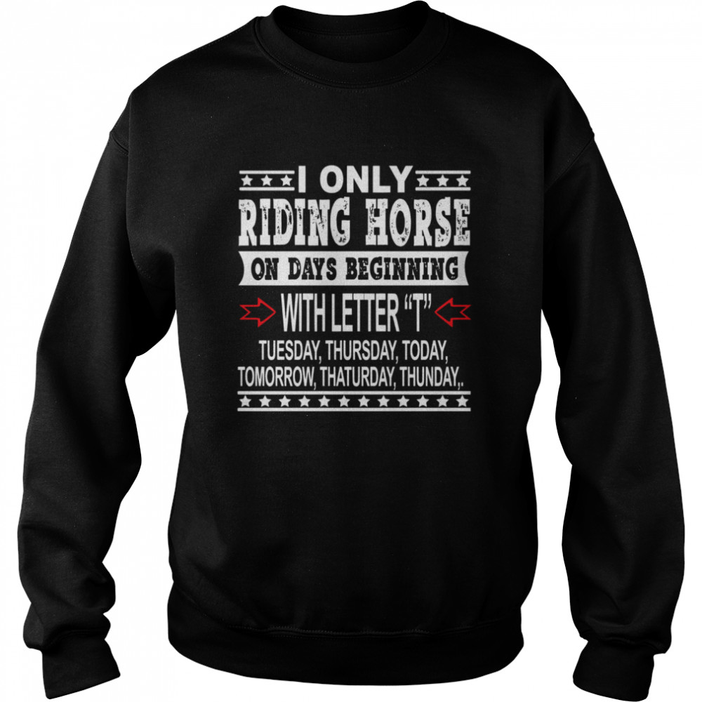 I Only Riding Horse On Days Beginning With Letter Tuesday Thursdat Todat Tomorrow Thaturday Thunday Unisex Sweatshirt