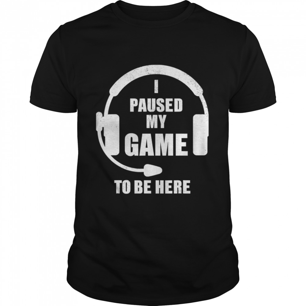 I Paused My Game To Be Here Headphone Gaming shirt