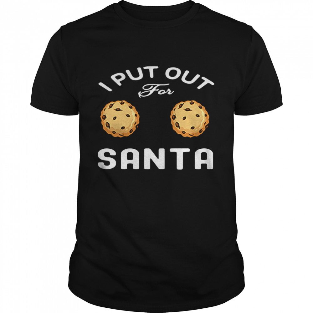 I Put Out For Santa Cookies shirt